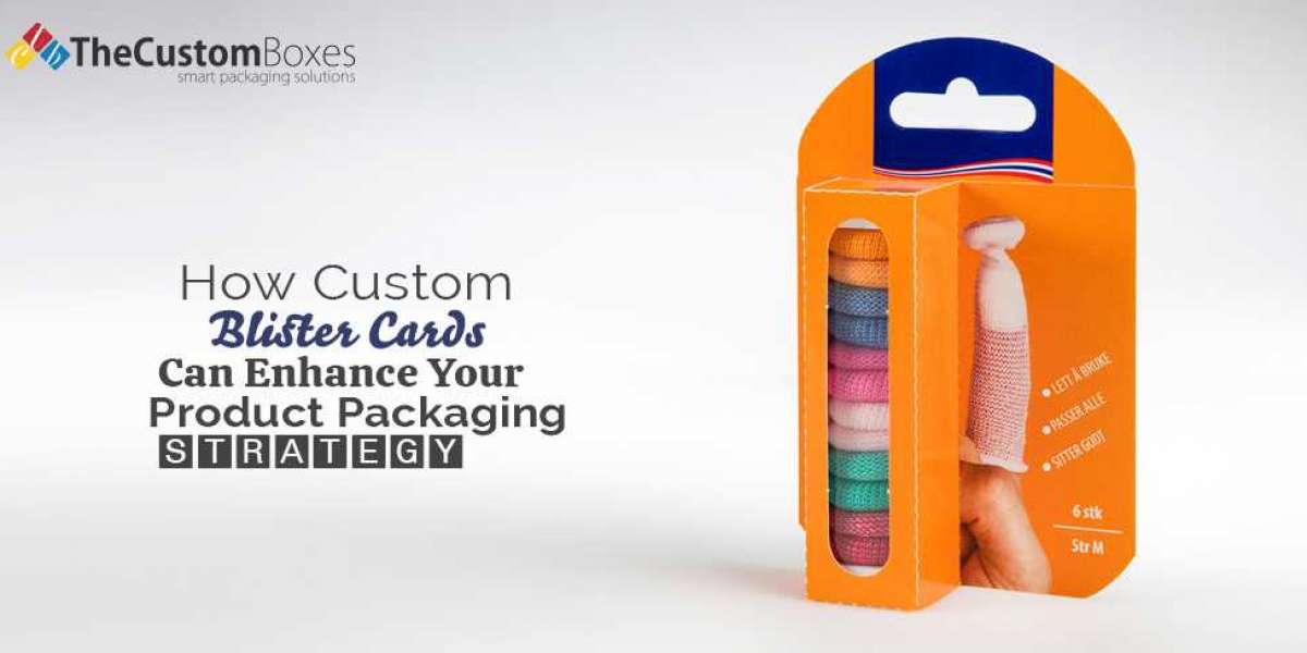 How Custom Blister Cards Can Enhance Your Product Packaging Strategy