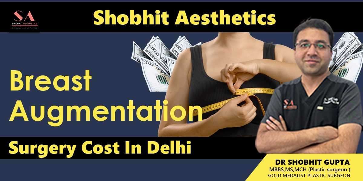 Understanding the Breast Augmentation Surgery Cost in Delhi