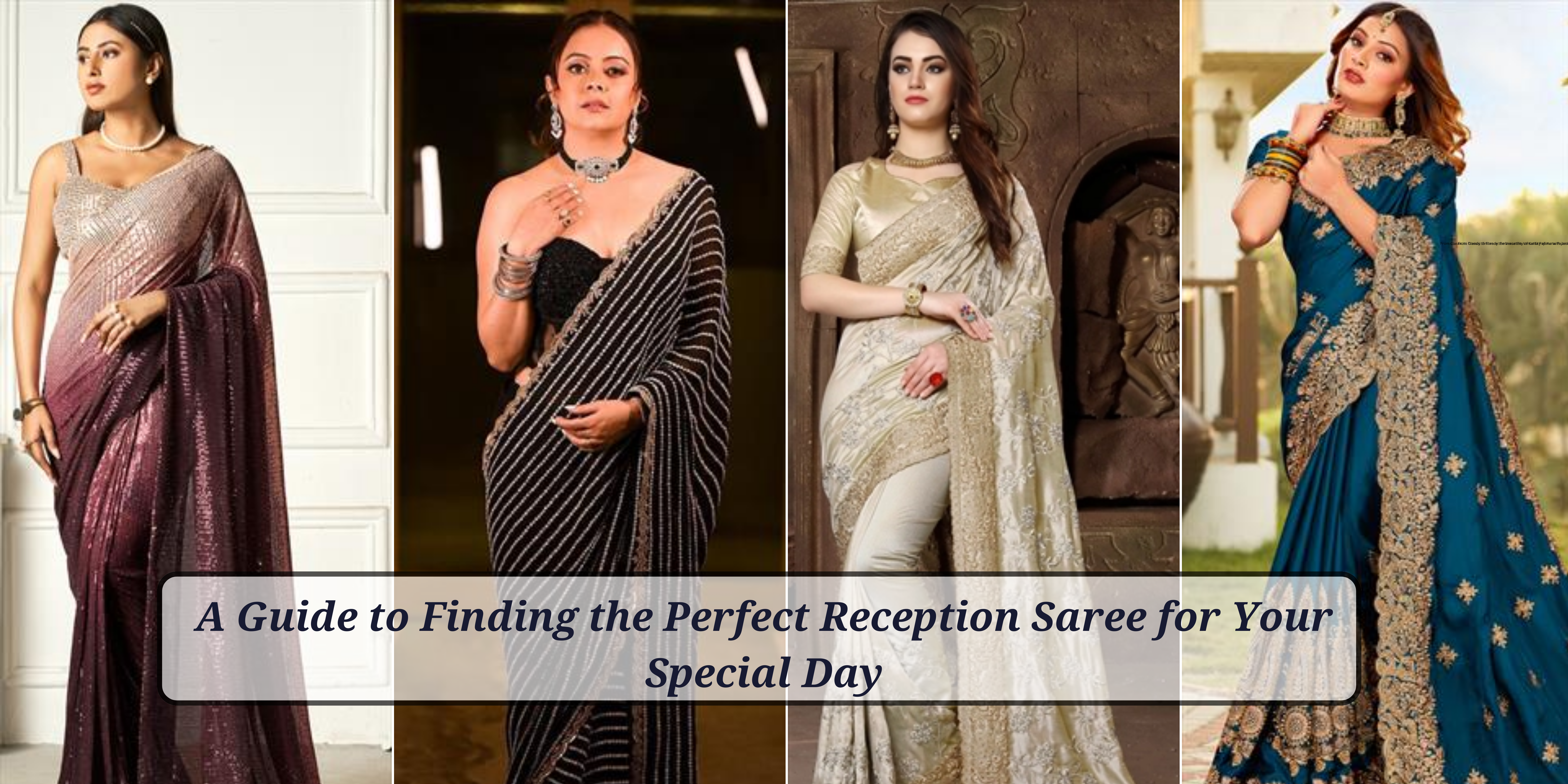 A Guide to Finding the Perfect Reception Saree for Your Special Day