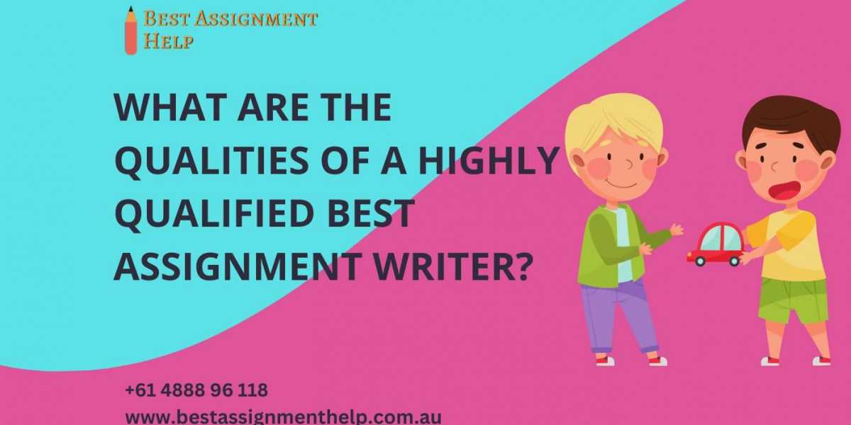 What are The Qualities of a Highly Qualified Best Assignment Writer?