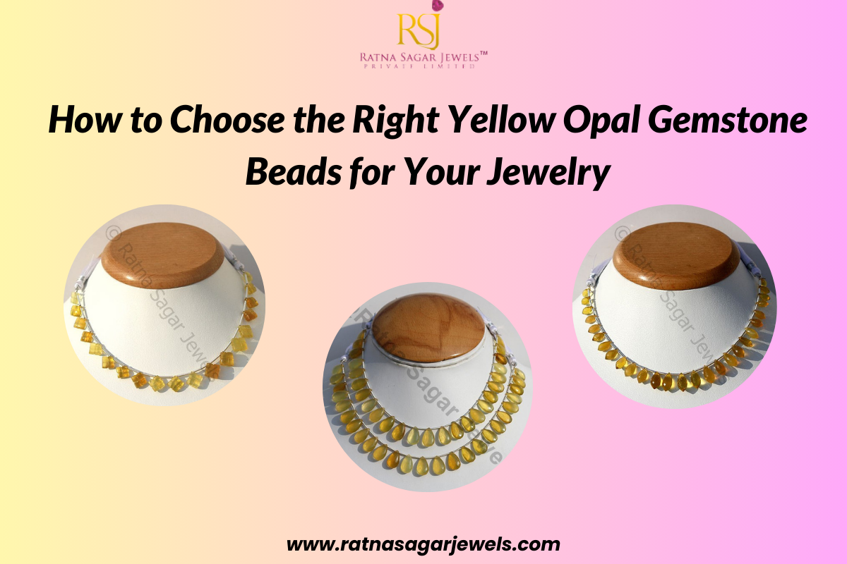 How to Choose the Right Yellow Opal Gemstone Beads for Your Jewelry