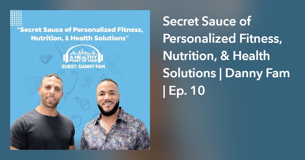 Secret Sauce of Personalized Fitness, Nutrition, & Health Solutions | Danny Fam | Ep. 10