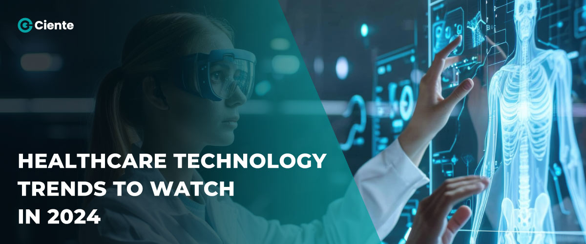 Healthcare Technology Trends To Watch In 2024 - Ciente