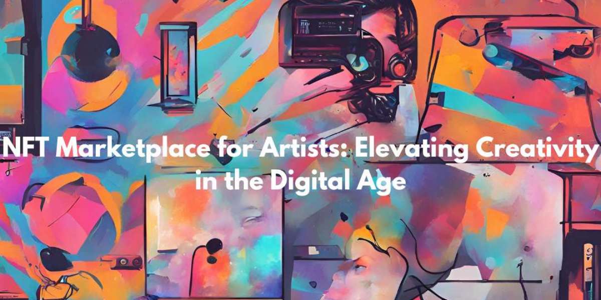 NFT Marketplace for Artists: Elevating Creativity in the Digital Age