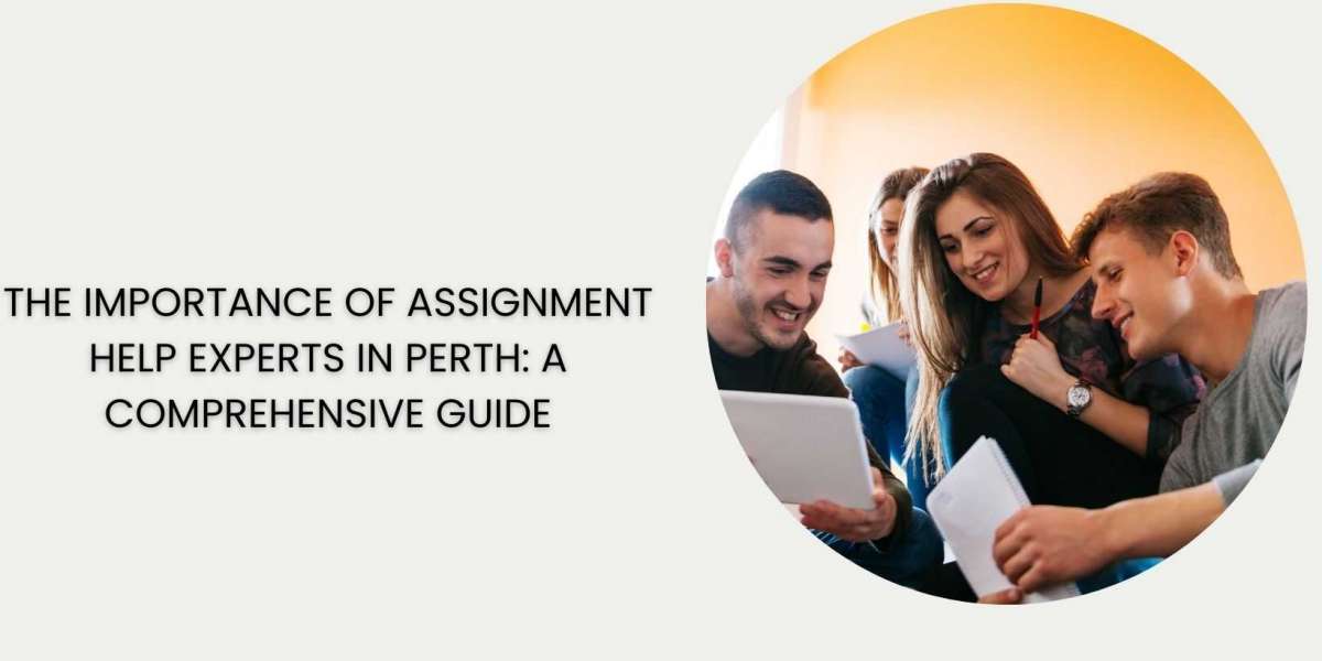 The Importance of Assignment Help Experts in Perth: A Comprehensive Guide