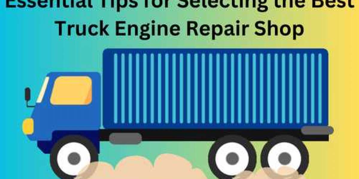 Finding the Right Truck Engine Repair Shop: Key Considerations